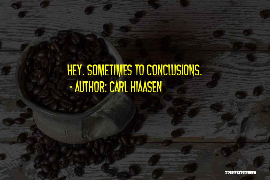 Carl Hiaasen Quotes: Hey. Sometimes To Conclusions.