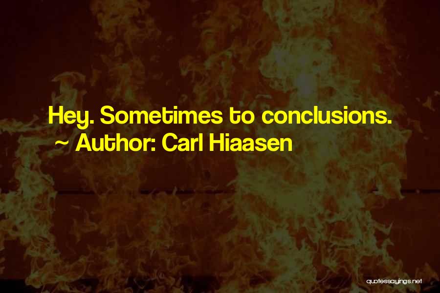 Carl Hiaasen Quotes: Hey. Sometimes To Conclusions.