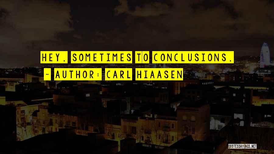 Carl Hiaasen Quotes: Hey. Sometimes To Conclusions.