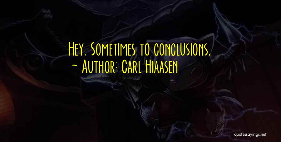 Carl Hiaasen Quotes: Hey. Sometimes To Conclusions.