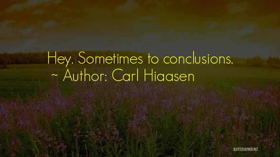 Carl Hiaasen Quotes: Hey. Sometimes To Conclusions.