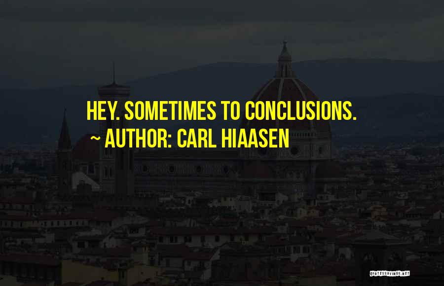 Carl Hiaasen Quotes: Hey. Sometimes To Conclusions.