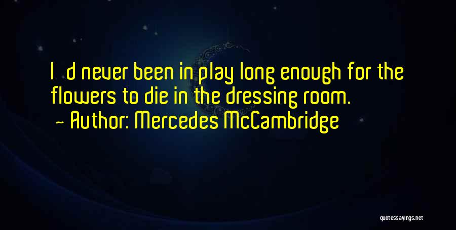 Mercedes McCambridge Quotes: I'd Never Been In Play Long Enough For The Flowers To Die In The Dressing Room.