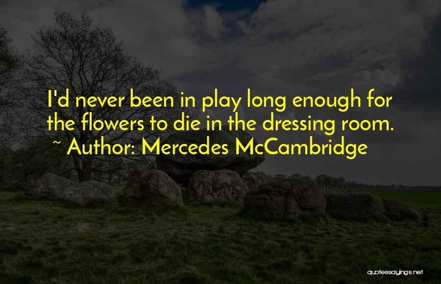 Mercedes McCambridge Quotes: I'd Never Been In Play Long Enough For The Flowers To Die In The Dressing Room.