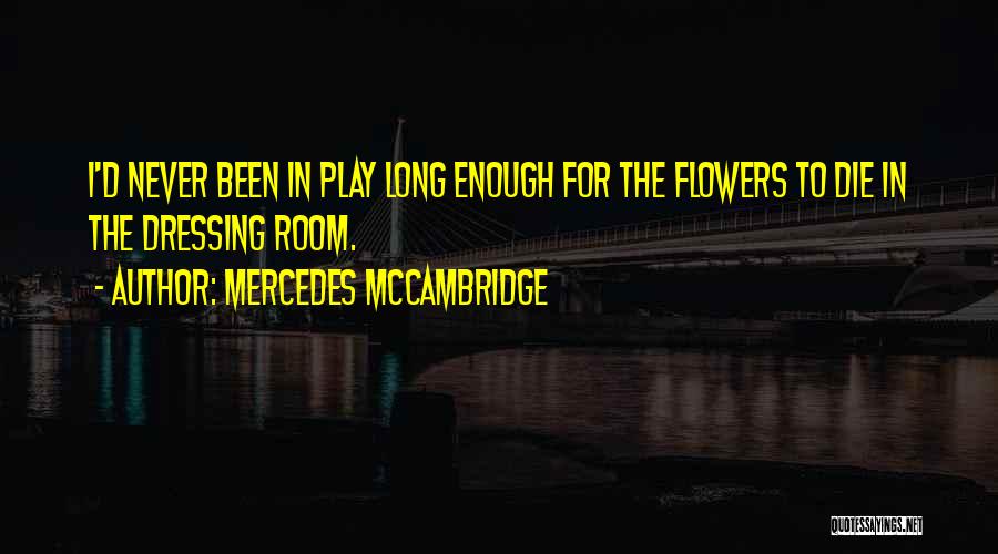 Mercedes McCambridge Quotes: I'd Never Been In Play Long Enough For The Flowers To Die In The Dressing Room.