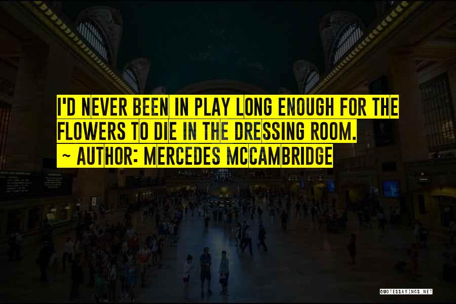 Mercedes McCambridge Quotes: I'd Never Been In Play Long Enough For The Flowers To Die In The Dressing Room.