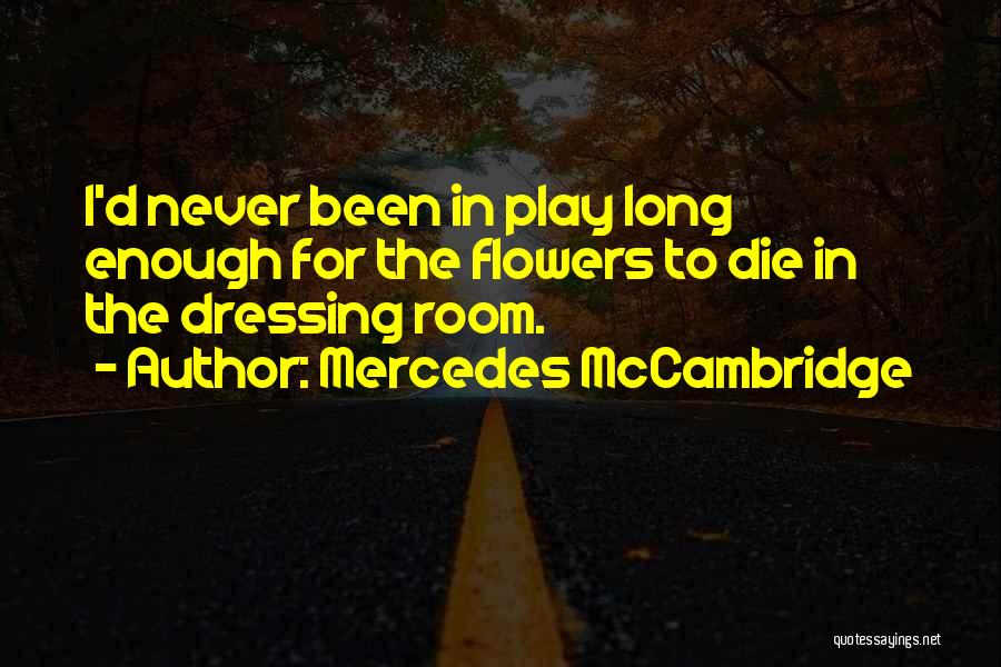 Mercedes McCambridge Quotes: I'd Never Been In Play Long Enough For The Flowers To Die In The Dressing Room.