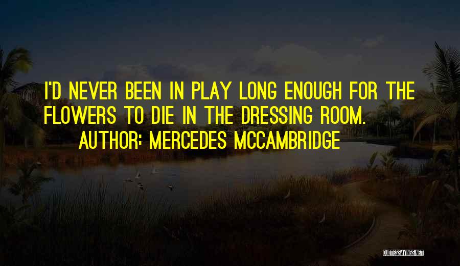 Mercedes McCambridge Quotes: I'd Never Been In Play Long Enough For The Flowers To Die In The Dressing Room.