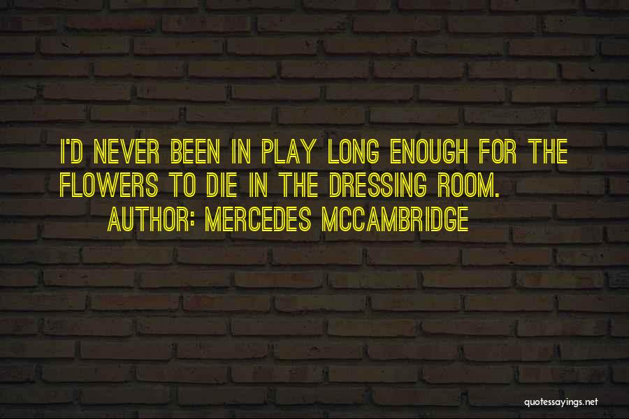 Mercedes McCambridge Quotes: I'd Never Been In Play Long Enough For The Flowers To Die In The Dressing Room.