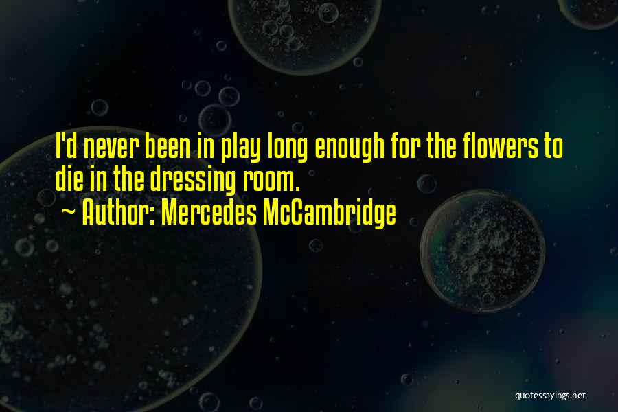 Mercedes McCambridge Quotes: I'd Never Been In Play Long Enough For The Flowers To Die In The Dressing Room.