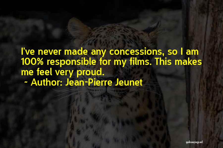Jean-Pierre Jeunet Quotes: I've Never Made Any Concessions, So I Am 100% Responsible For My Films. This Makes Me Feel Very Proud.