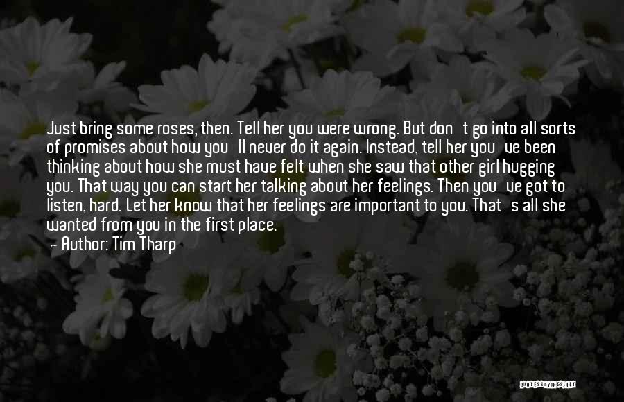 Tim Tharp Quotes: Just Bring Some Roses, Then. Tell Her You Were Wrong. But Don't Go Into All Sorts Of Promises About How