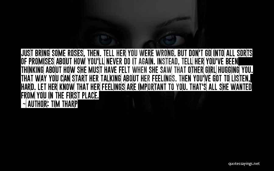 Tim Tharp Quotes: Just Bring Some Roses, Then. Tell Her You Were Wrong. But Don't Go Into All Sorts Of Promises About How