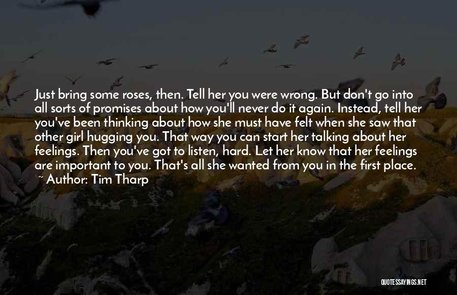 Tim Tharp Quotes: Just Bring Some Roses, Then. Tell Her You Were Wrong. But Don't Go Into All Sorts Of Promises About How