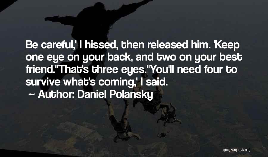 Daniel Polansky Quotes: Be Careful,' I Hissed, Then Released Him. 'keep One Eye On Your Back, And Two On Your Best Friend.''that's Three