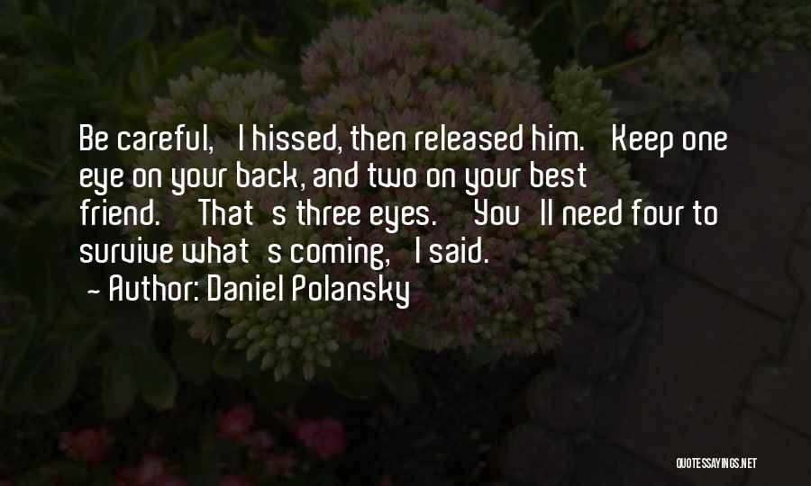 Daniel Polansky Quotes: Be Careful,' I Hissed, Then Released Him. 'keep One Eye On Your Back, And Two On Your Best Friend.''that's Three