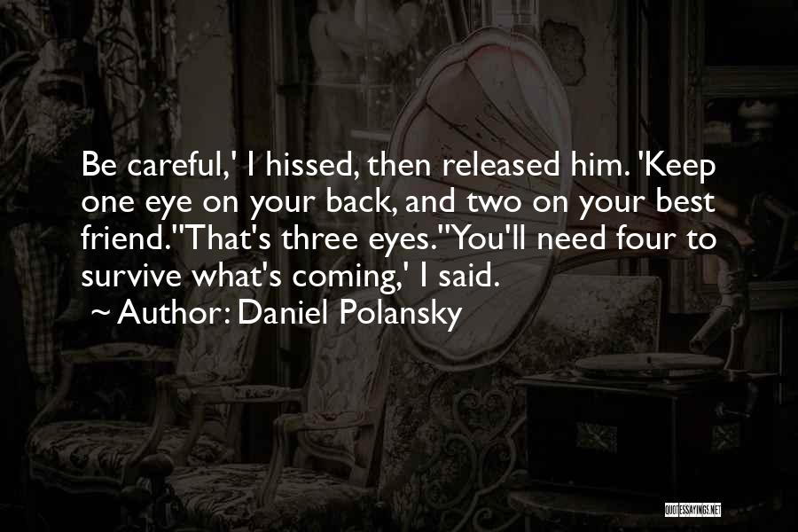 Daniel Polansky Quotes: Be Careful,' I Hissed, Then Released Him. 'keep One Eye On Your Back, And Two On Your Best Friend.''that's Three