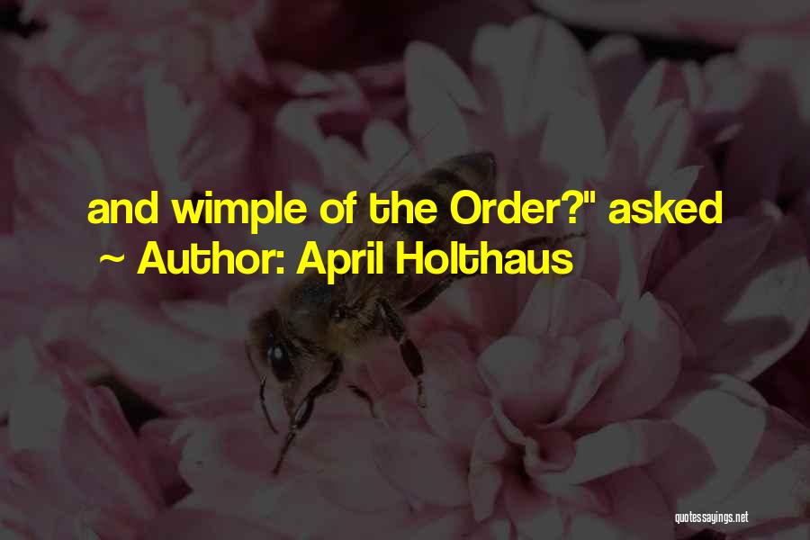 April Holthaus Quotes: And Wimple Of The Order? Asked