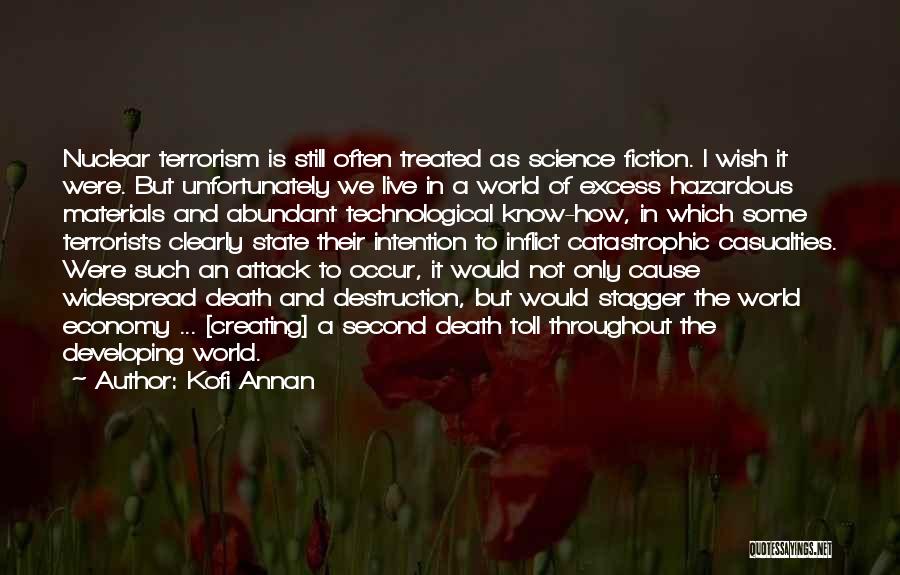 Kofi Annan Quotes: Nuclear Terrorism Is Still Often Treated As Science Fiction. I Wish It Were. But Unfortunately We Live In A World
