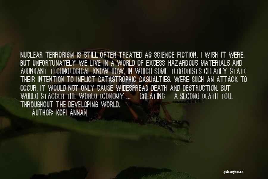 Kofi Annan Quotes: Nuclear Terrorism Is Still Often Treated As Science Fiction. I Wish It Were. But Unfortunately We Live In A World