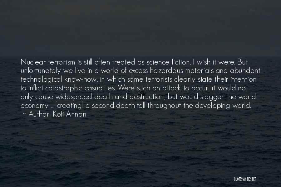 Kofi Annan Quotes: Nuclear Terrorism Is Still Often Treated As Science Fiction. I Wish It Were. But Unfortunately We Live In A World