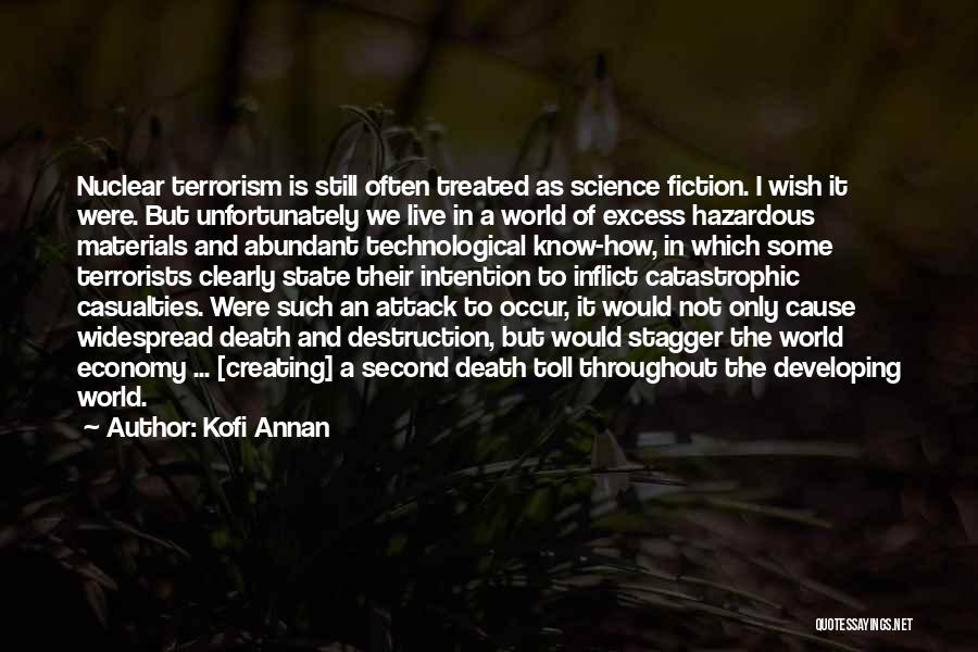 Kofi Annan Quotes: Nuclear Terrorism Is Still Often Treated As Science Fiction. I Wish It Were. But Unfortunately We Live In A World