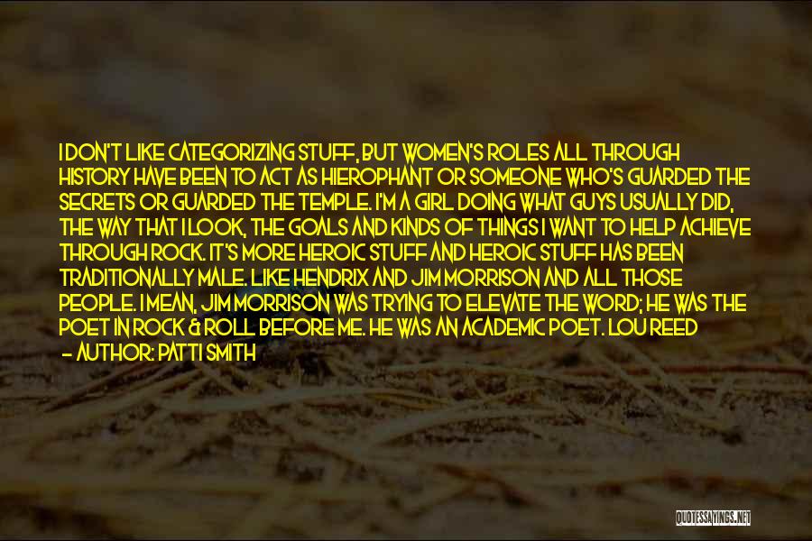 Patti Smith Quotes: I Don't Like Categorizing Stuff, But Women's Roles All Through History Have Been To Act As Hierophant Or Someone Who's