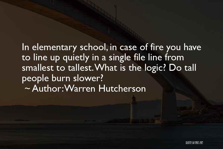 Warren Hutcherson Quotes: In Elementary School, In Case Of Fire You Have To Line Up Quietly In A Single File Line From Smallest