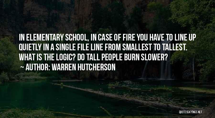 Warren Hutcherson Quotes: In Elementary School, In Case Of Fire You Have To Line Up Quietly In A Single File Line From Smallest