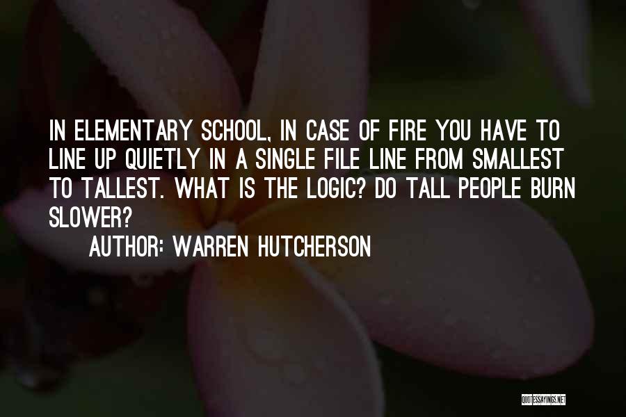 Warren Hutcherson Quotes: In Elementary School, In Case Of Fire You Have To Line Up Quietly In A Single File Line From Smallest