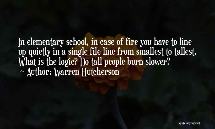 Warren Hutcherson Quotes: In Elementary School, In Case Of Fire You Have To Line Up Quietly In A Single File Line From Smallest