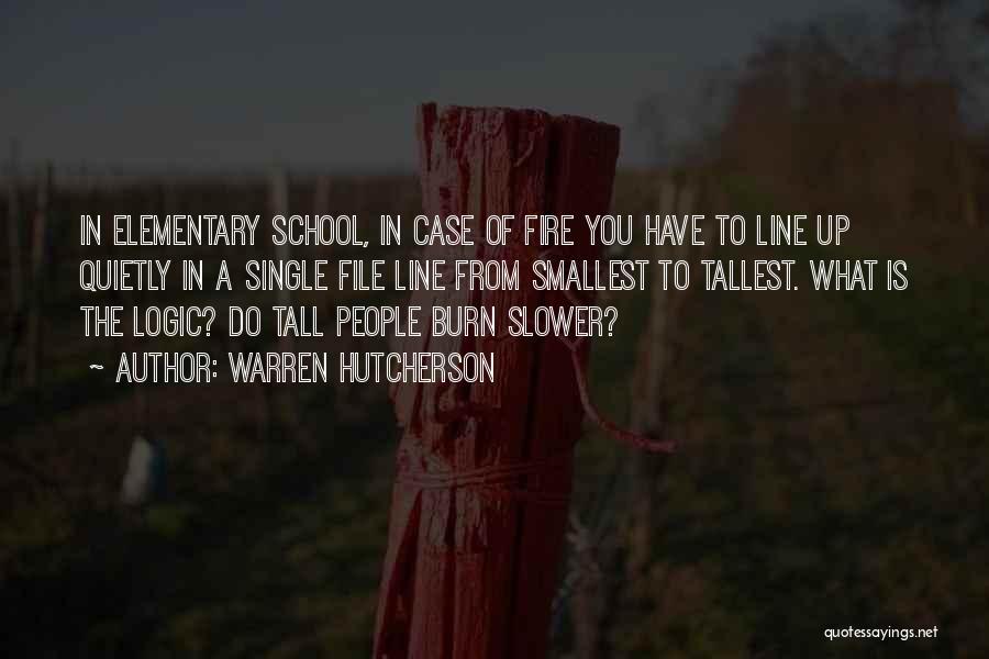 Warren Hutcherson Quotes: In Elementary School, In Case Of Fire You Have To Line Up Quietly In A Single File Line From Smallest