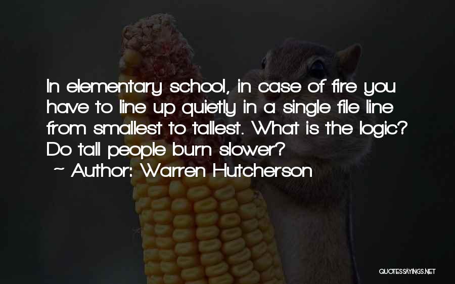 Warren Hutcherson Quotes: In Elementary School, In Case Of Fire You Have To Line Up Quietly In A Single File Line From Smallest