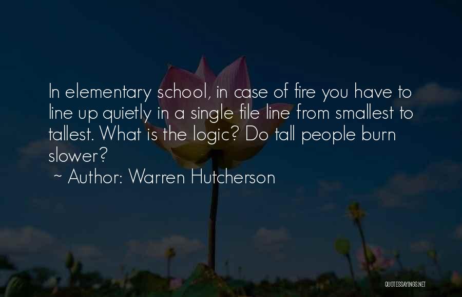 Warren Hutcherson Quotes: In Elementary School, In Case Of Fire You Have To Line Up Quietly In A Single File Line From Smallest