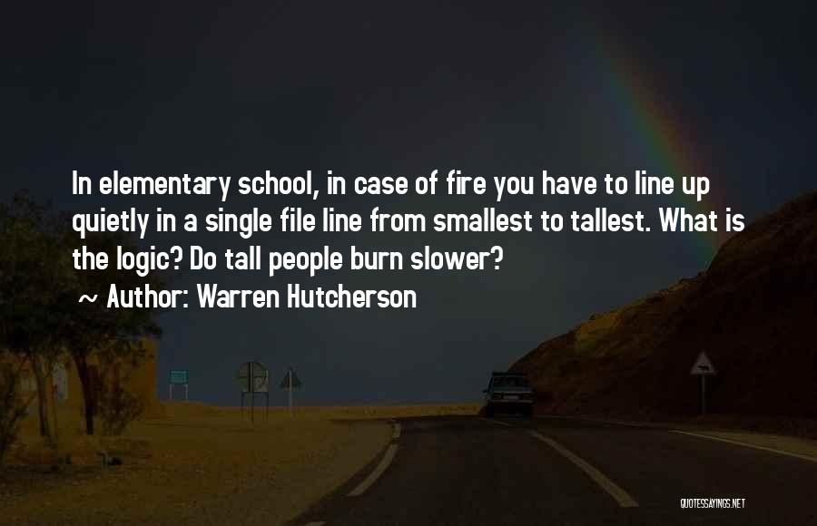 Warren Hutcherson Quotes: In Elementary School, In Case Of Fire You Have To Line Up Quietly In A Single File Line From Smallest