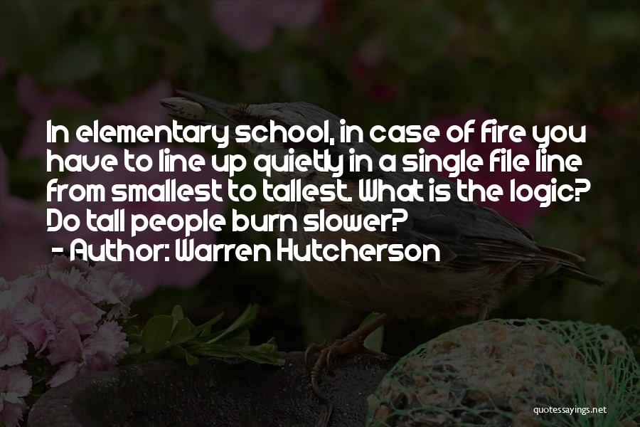 Warren Hutcherson Quotes: In Elementary School, In Case Of Fire You Have To Line Up Quietly In A Single File Line From Smallest
