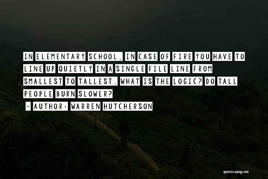 Warren Hutcherson Quotes: In Elementary School, In Case Of Fire You Have To Line Up Quietly In A Single File Line From Smallest