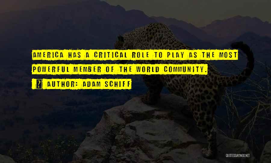 Adam Schiff Quotes: America Has A Critical Role To Play As The Most Powerful Member Of The World Community.
