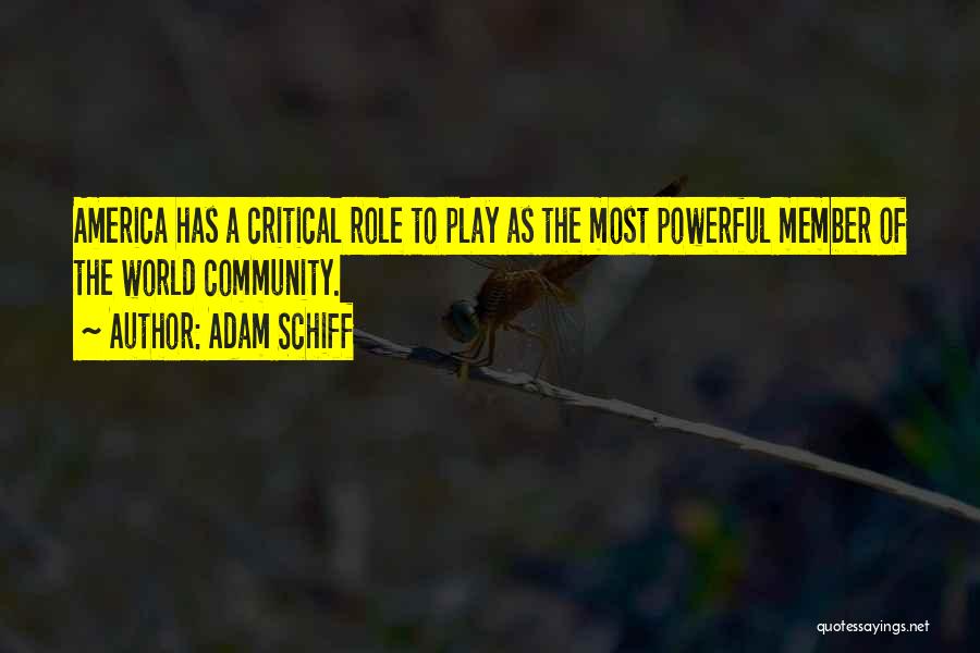 Adam Schiff Quotes: America Has A Critical Role To Play As The Most Powerful Member Of The World Community.