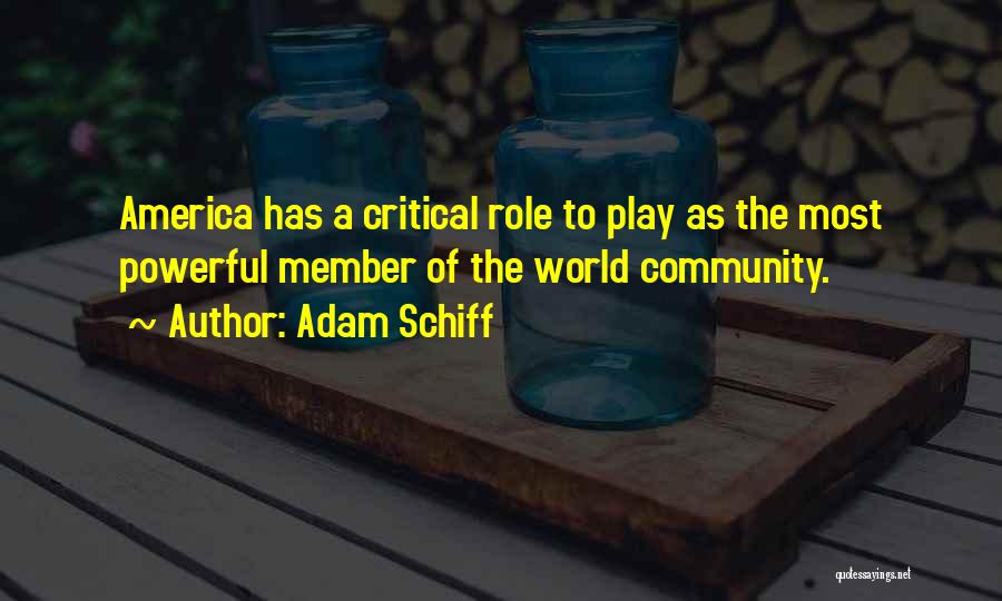 Adam Schiff Quotes: America Has A Critical Role To Play As The Most Powerful Member Of The World Community.