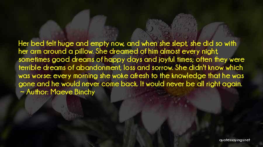 Maeve Binchy Quotes: Her Bed Felt Huge And Empty Now, And When She Slept, She Did So With Her Arm Around A Pillow.