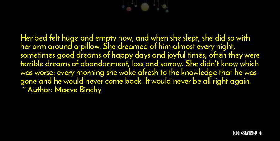 Maeve Binchy Quotes: Her Bed Felt Huge And Empty Now, And When She Slept, She Did So With Her Arm Around A Pillow.