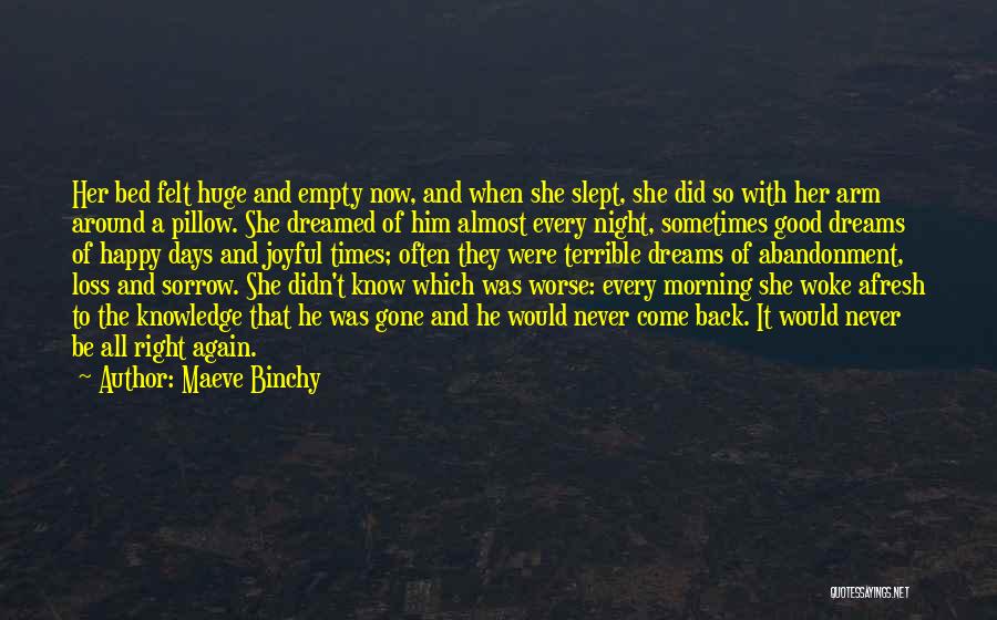 Maeve Binchy Quotes: Her Bed Felt Huge And Empty Now, And When She Slept, She Did So With Her Arm Around A Pillow.