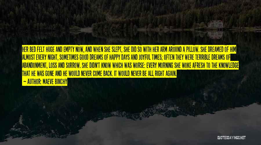 Maeve Binchy Quotes: Her Bed Felt Huge And Empty Now, And When She Slept, She Did So With Her Arm Around A Pillow.