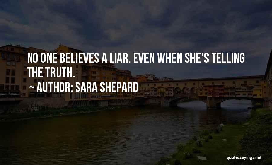 Sara Shepard Quotes: No One Believes A Liar. Even When She's Telling The Truth.