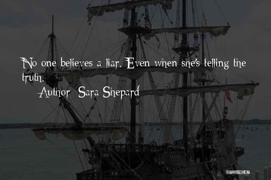 Sara Shepard Quotes: No One Believes A Liar. Even When She's Telling The Truth.