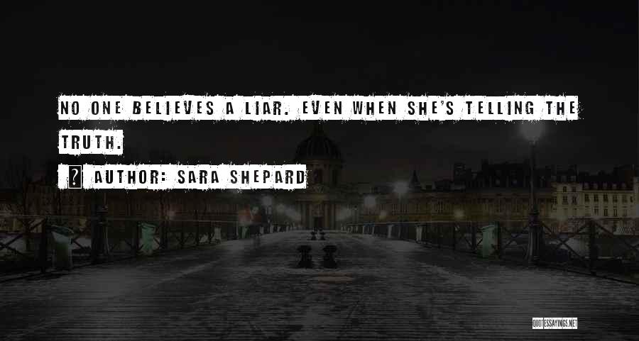 Sara Shepard Quotes: No One Believes A Liar. Even When She's Telling The Truth.