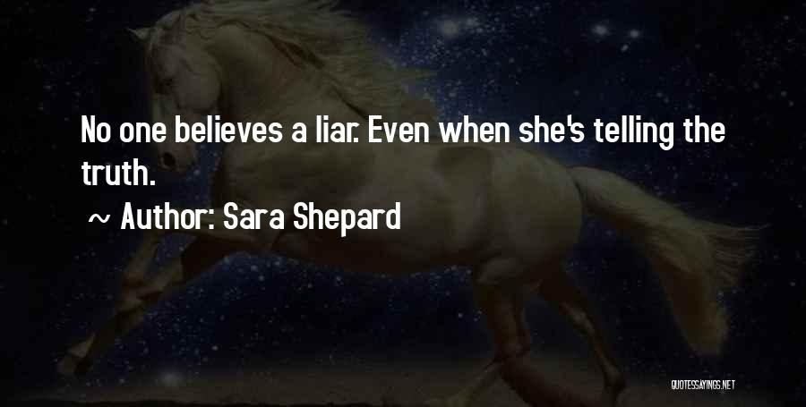 Sara Shepard Quotes: No One Believes A Liar. Even When She's Telling The Truth.