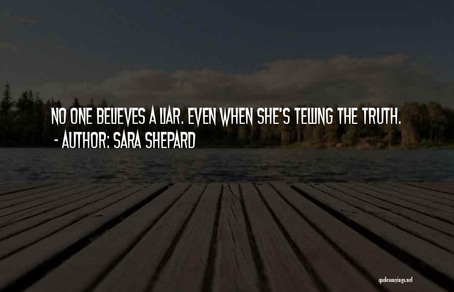 Sara Shepard Quotes: No One Believes A Liar. Even When She's Telling The Truth.