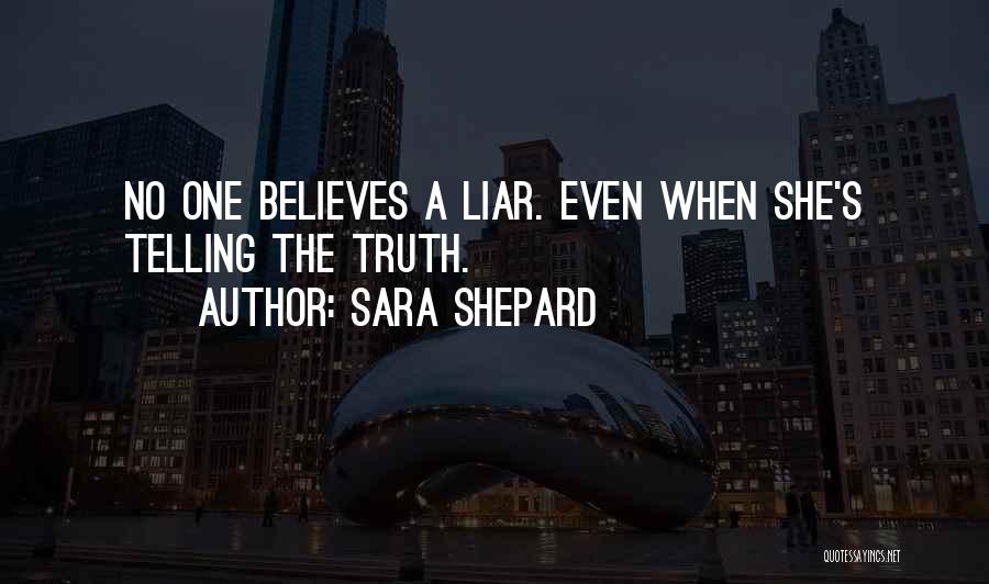 Sara Shepard Quotes: No One Believes A Liar. Even When She's Telling The Truth.
